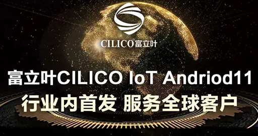 富立葉CILICO IoT Andriod11行業(yè)內(nèi)首發(fā)，服務(wù)全球客戶